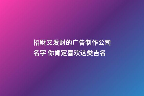 招财又发财的广告制作公司名字 你肯定喜欢这类吉名-第1张-公司起名-玄机派